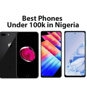 Best Phones Under ₦100000 (100k) in Nigeria Range 2023